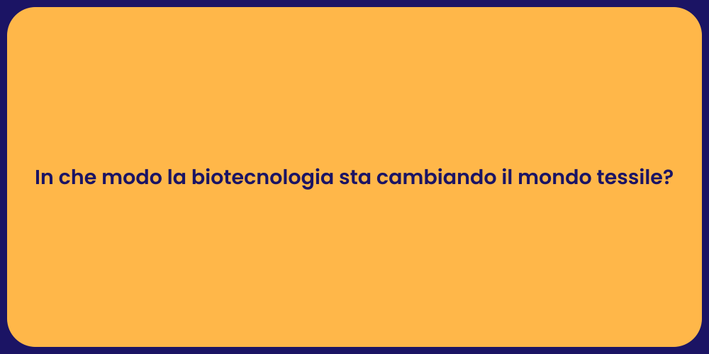 In che modo la biotecnologia sta cambiando il mondo tessile?