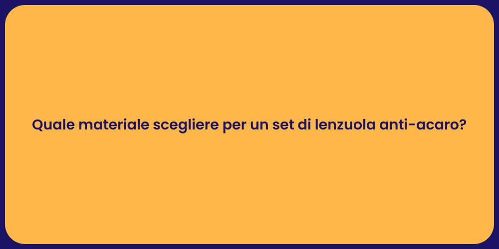 Quale materiale scegliere per un set di lenzuola anti-acaro?
