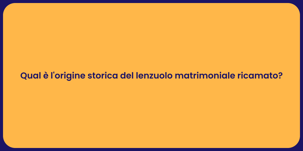 Qual è l'origine storica del lenzuolo matrimoniale ricamato?