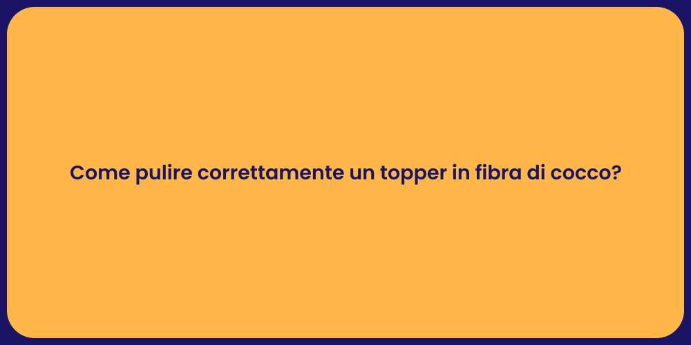 Come pulire correttamente un topper in fibra di cocco?