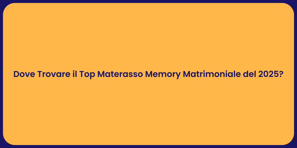 Dove Trovare il Top Materasso Memory Matrimoniale del 2025?