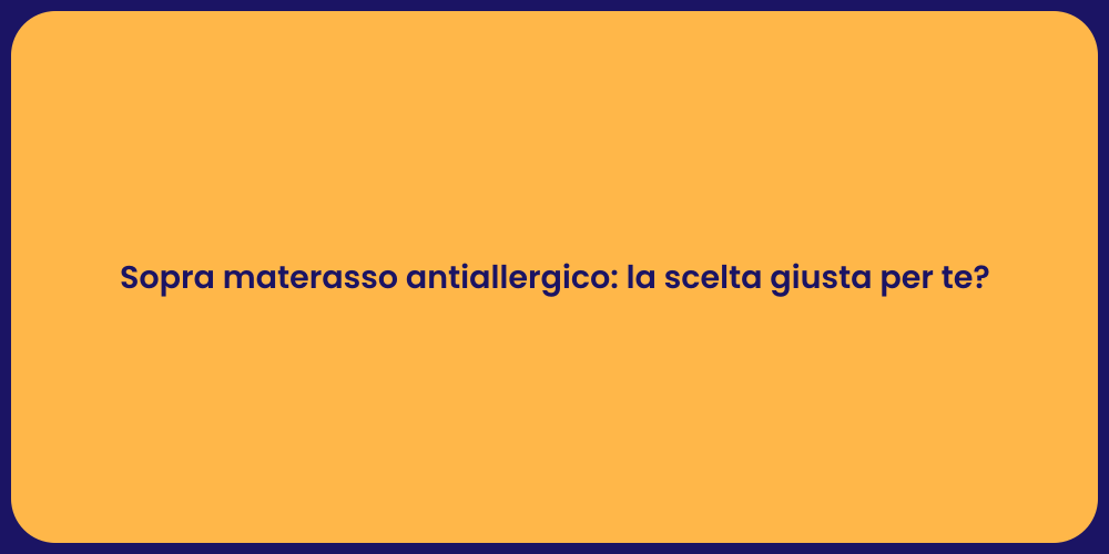 Sopra materasso antiallergico: la scelta giusta per te?