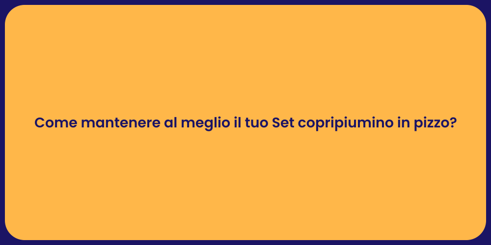 Come mantenere al meglio il tuo Set copripiumino in pizzo?