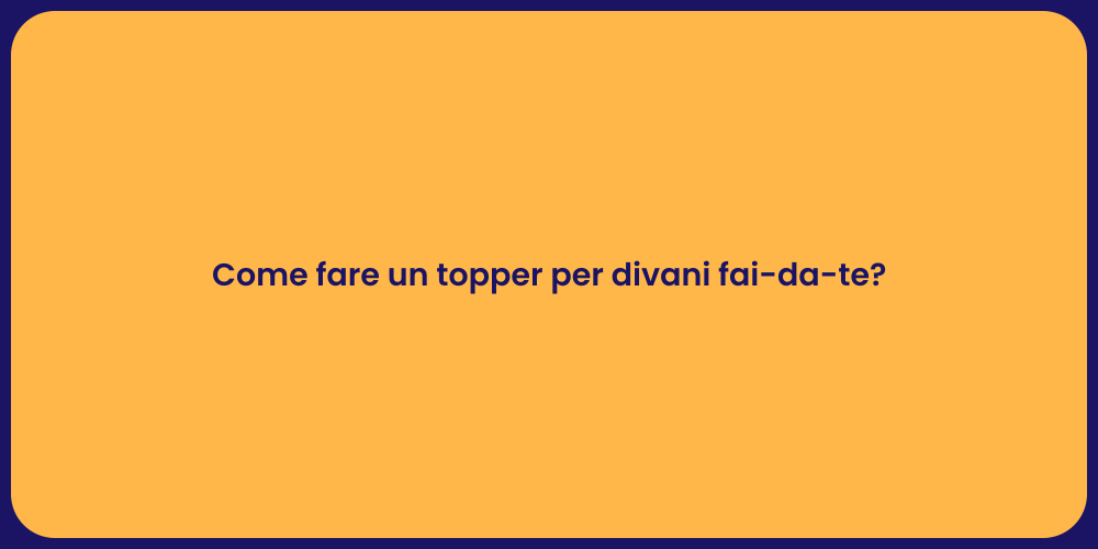 Come fare un topper per divani fai-da-te?