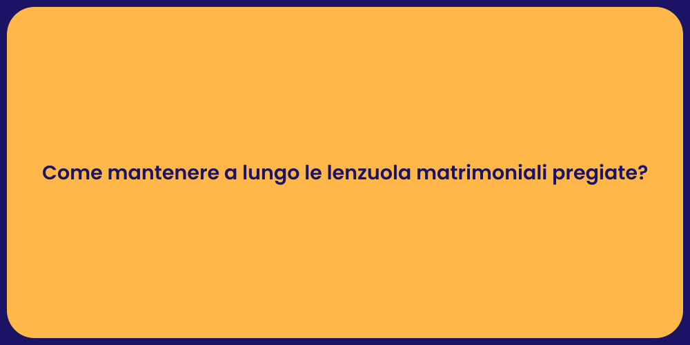 Come mantenere a lungo le lenzuola matrimoniali pregiate?