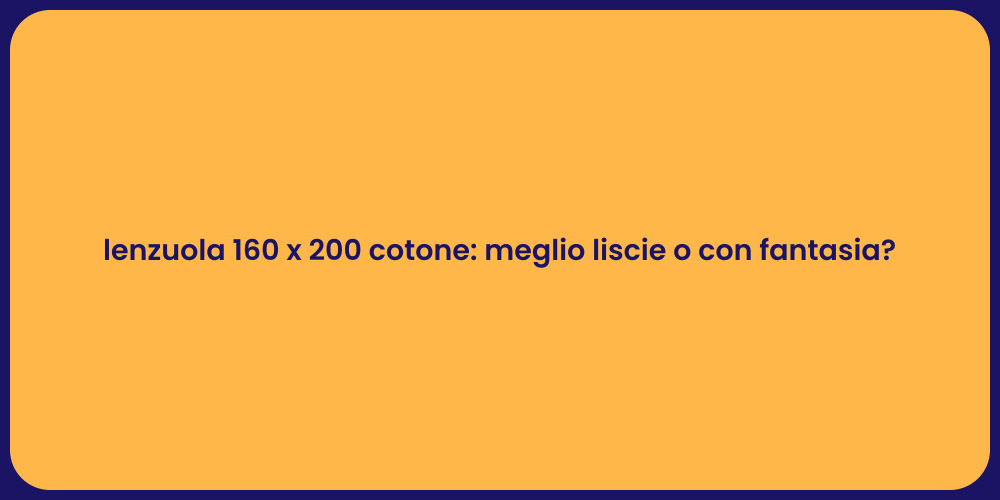 lenzuola 160 x 200 cotone: meglio liscie o con fantasia?