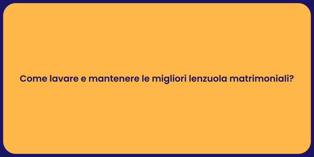 Come lavare e mantenere le migliori lenzuola matrimoniali?