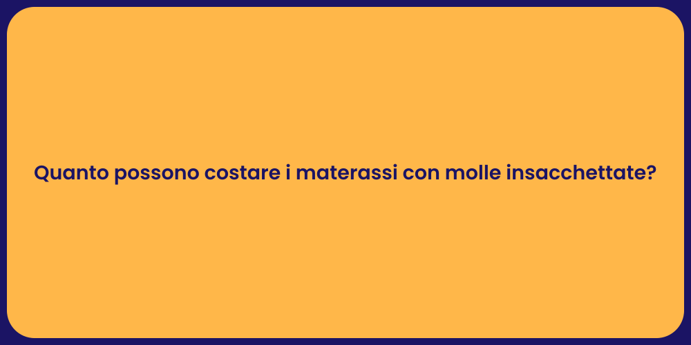Quanto possono costare i materassi con molle insacchettate?