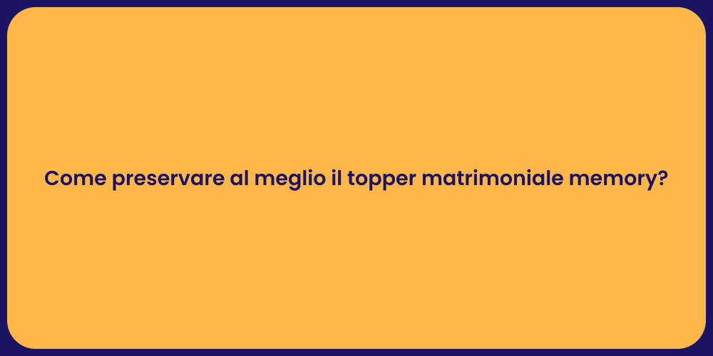 Come preservare al meglio il topper matrimoniale memory?