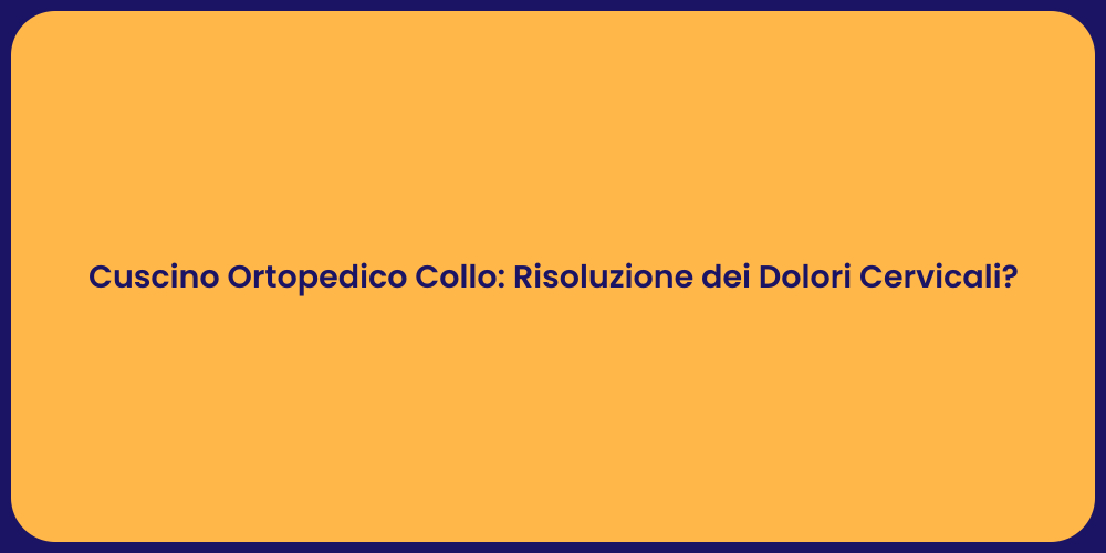 Cuscino Ortopedico Collo: Risoluzione dei Dolori Cervicali?
