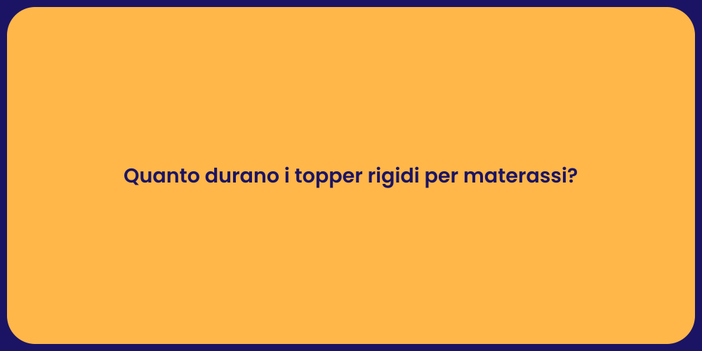 Quanto durano i topper rigidi per materassi?