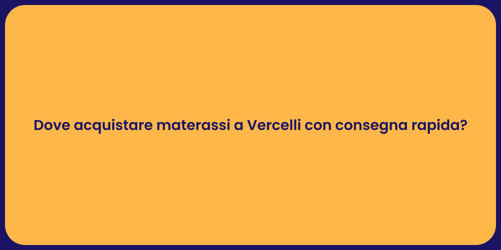 Dove acquistare materassi a Vercelli con consegna rapida?
