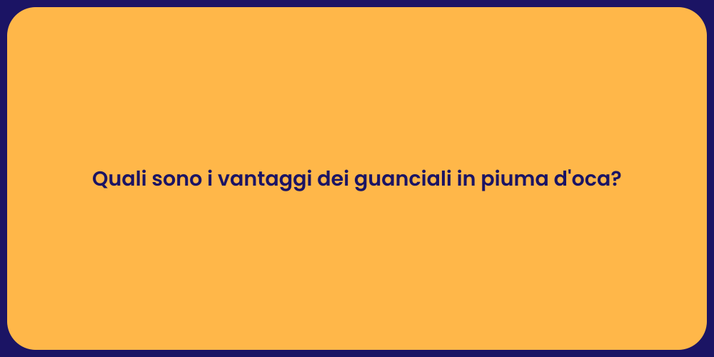 Quali sono i vantaggi dei guanciali in piuma d'oca?