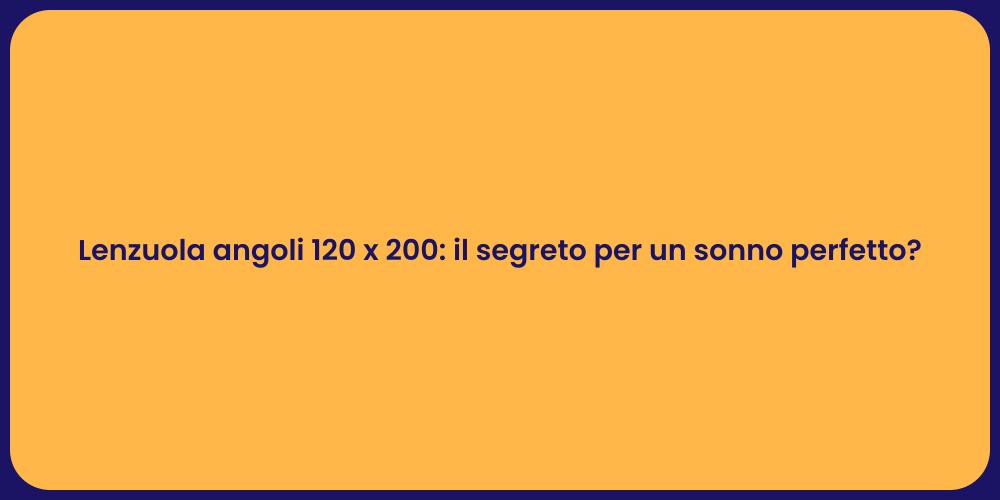 Lenzuola angoli 120 x 200: il segreto per un sonno perfetto?