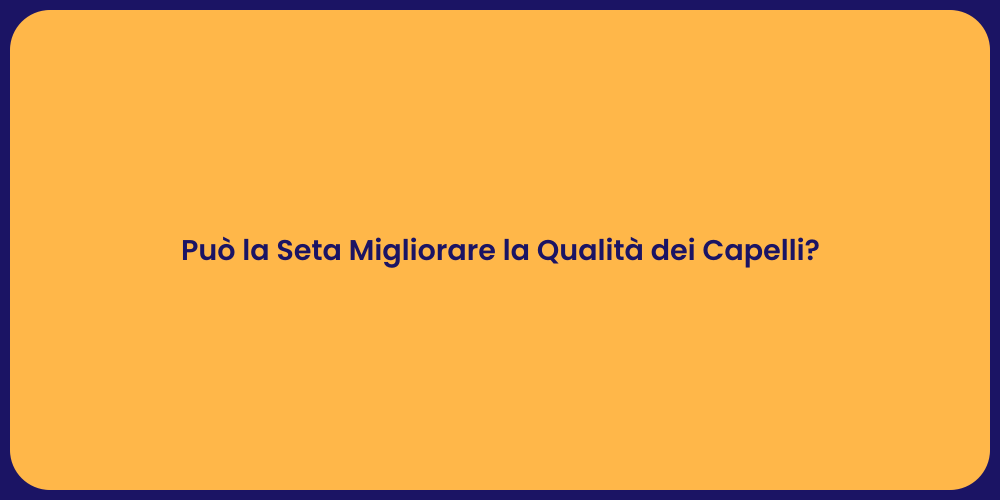 Può la Seta Migliorare la Qualità dei Capelli?