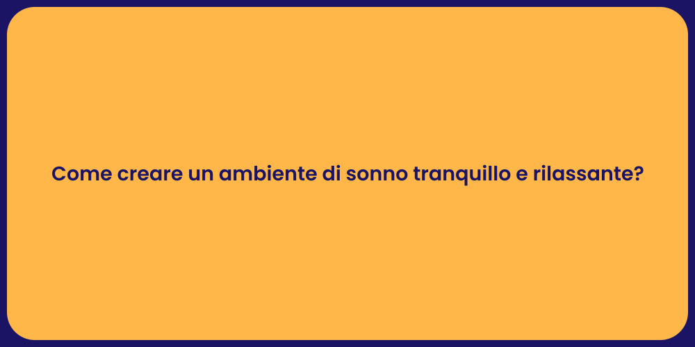 Come creare un ambiente di sonno tranquillo e rilassante?
