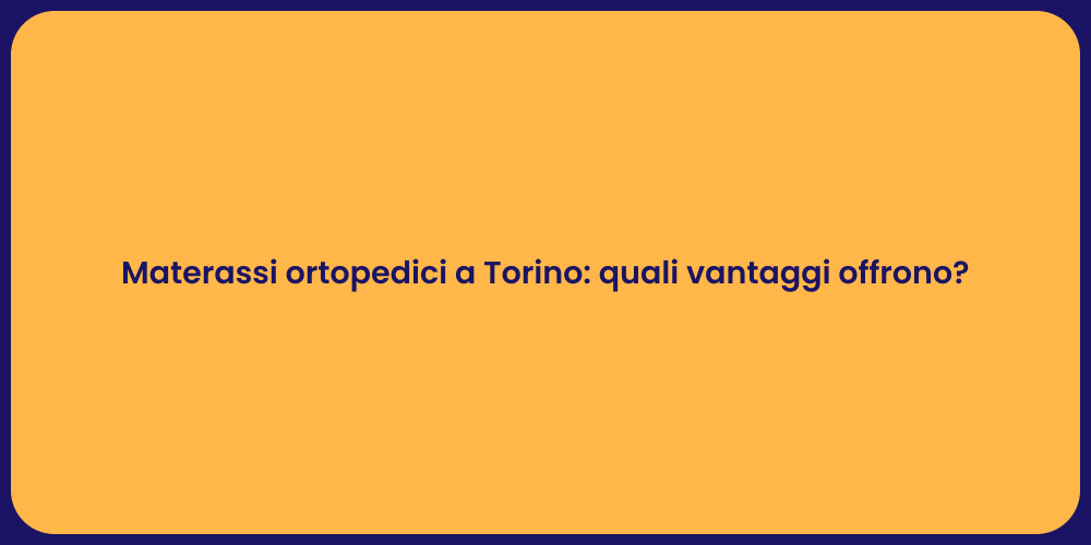 Materassi ortopedici a Torino: quali vantaggi offrono?