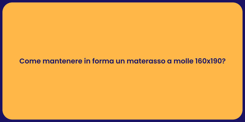 Come mantenere in forma un materasso a molle 160x190?