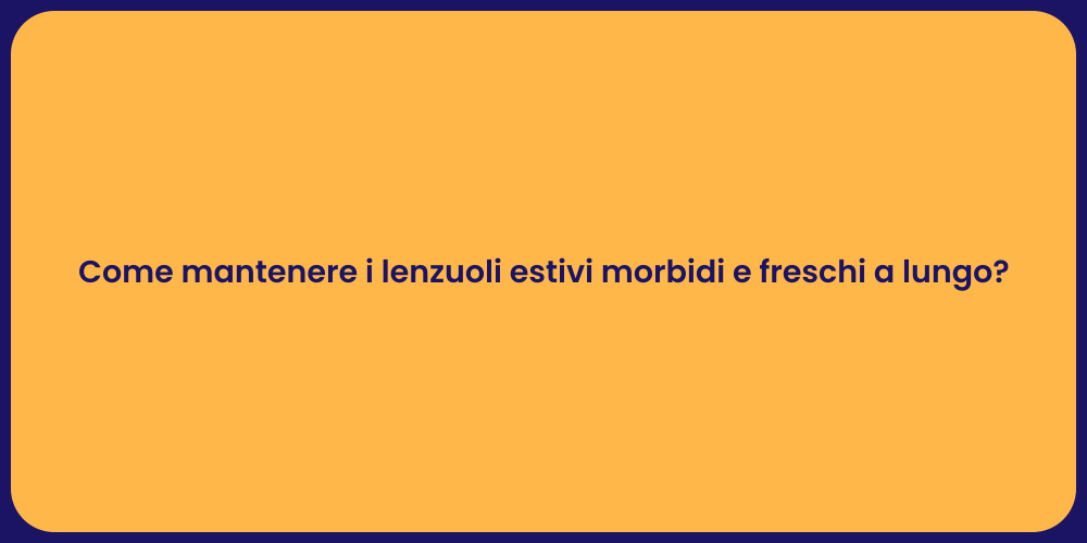 Come mantenere i lenzuoli estivi morbidi e freschi a lungo?