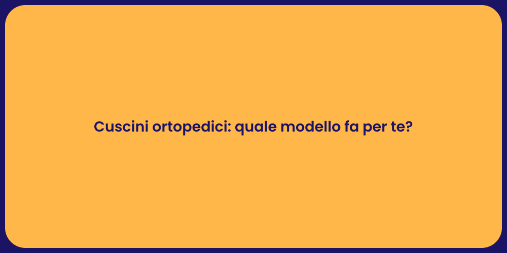 Cuscini ortopedici: quale modello fa per te?