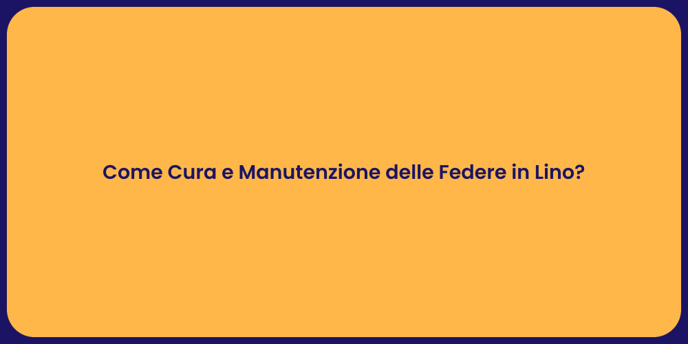 Come Cura e Manutenzione delle Federe in Lino?