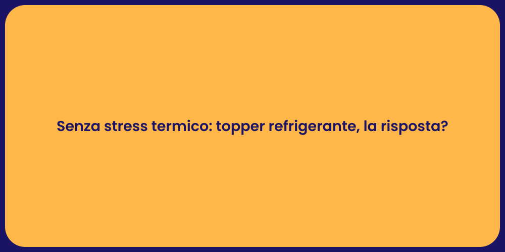 Senza stress termico: topper refrigerante, la risposta?