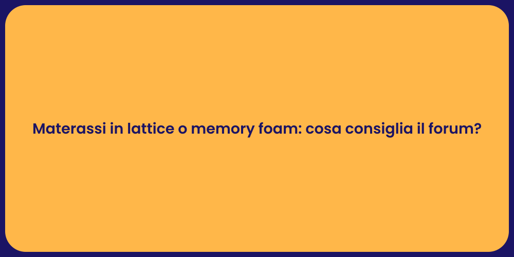 Materassi in lattice o memory foam: cosa consiglia il forum?
