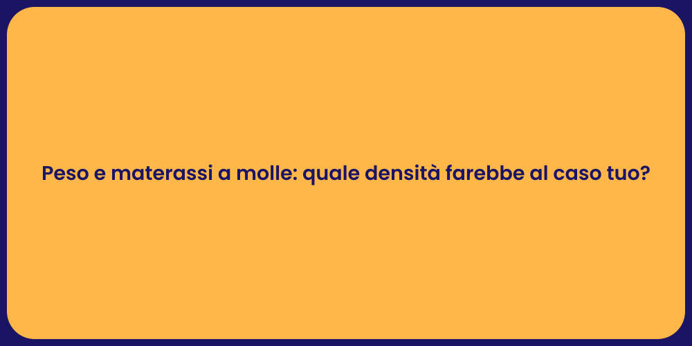 Peso e materassi a molle: quale densità farebbe al caso tuo?