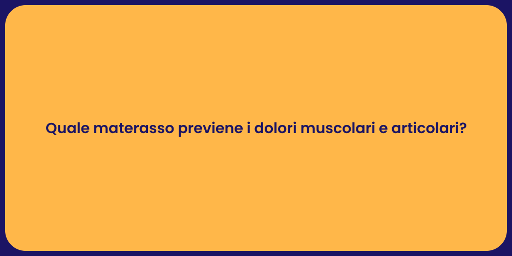 Quale materasso previene i dolori muscolari e articolari?