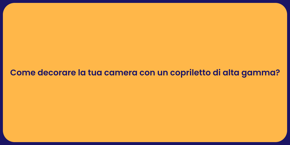 Come decorare la tua camera con un copriletto di alta gamma?
