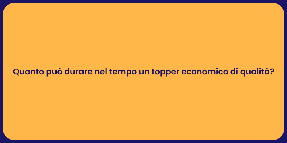 Quanto può durare nel tempo un topper economico di qualità?