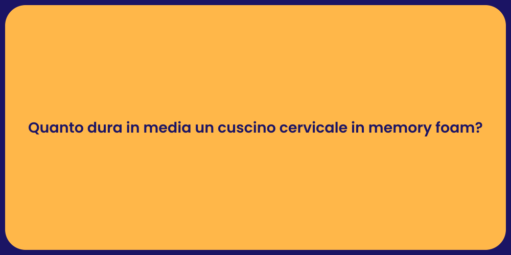 Quanto dura in media un cuscino cervicale in memory foam?