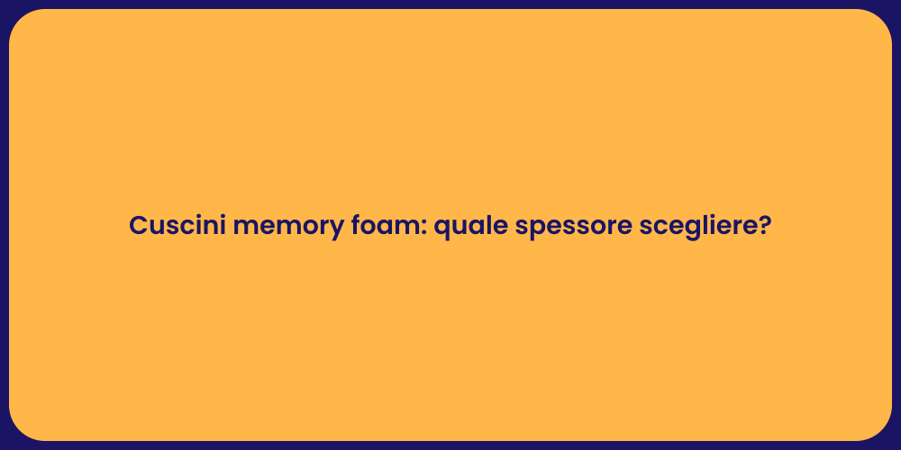 Cuscini memory foam: quale spessore scegliere?