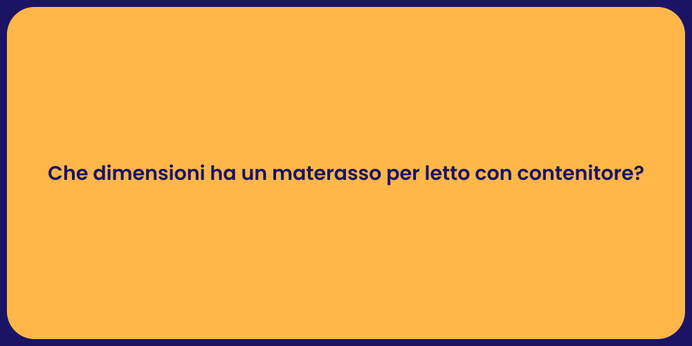 Che dimensioni ha un materasso per letto con contenitore?
