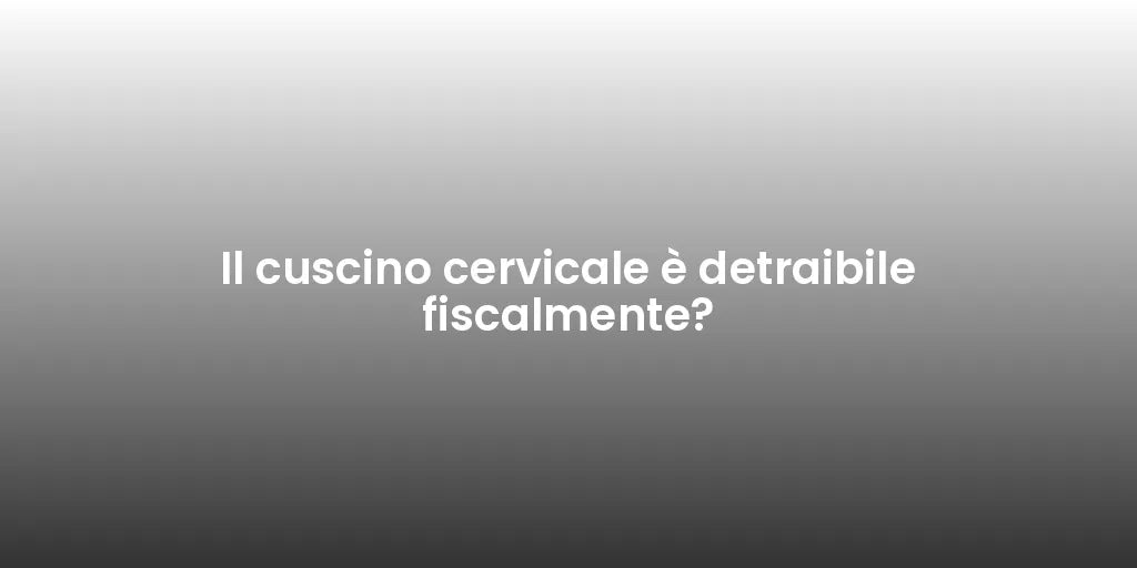 Il cuscino cervicale è detraibile fiscalmente?
