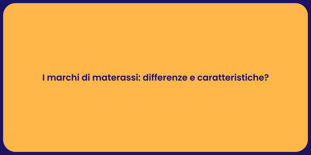 I marchi di materassi: differenze e caratteristiche?