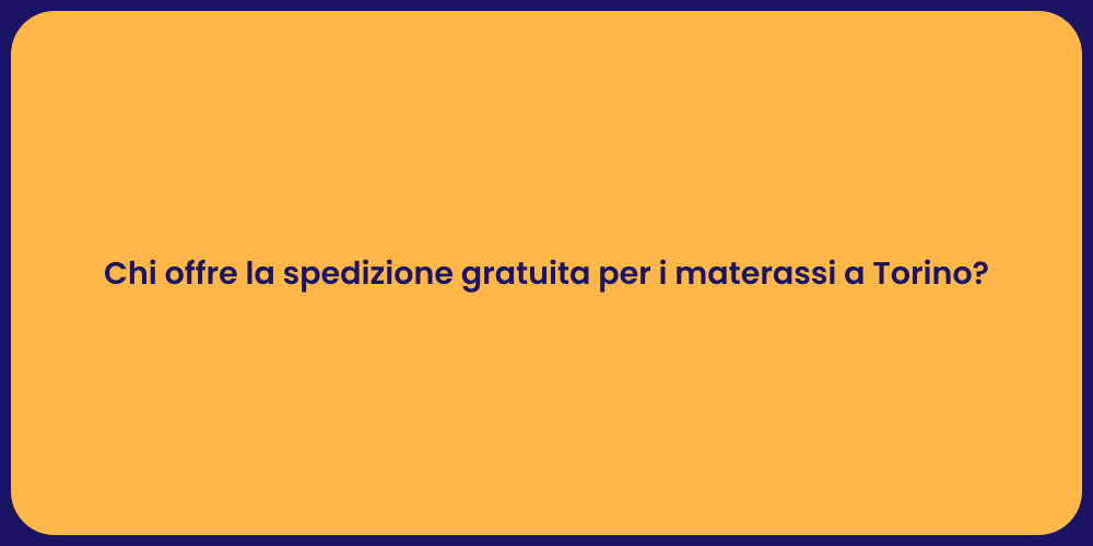Chi offre la spedizione gratuita per i materassi a Torino?
