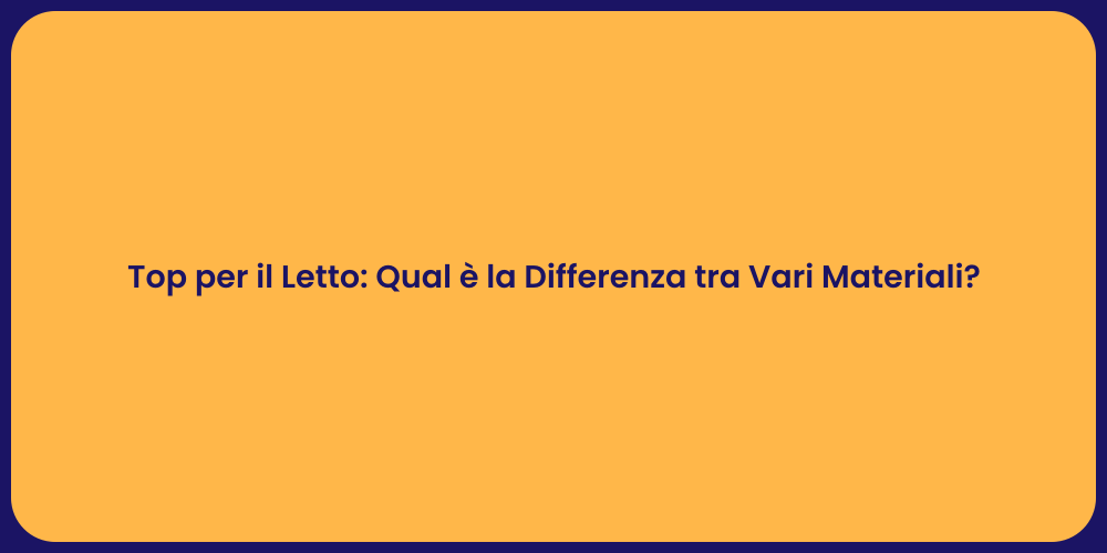 Top per il Letto: Qual è la Differenza tra Vari Materiali?