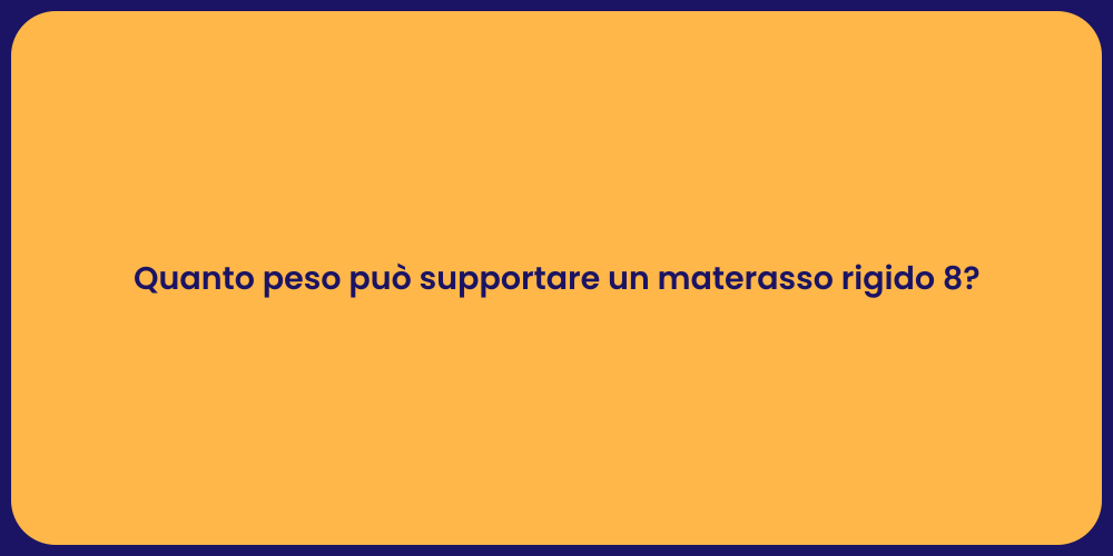 Quanto peso può supportare un materasso rigido 8?