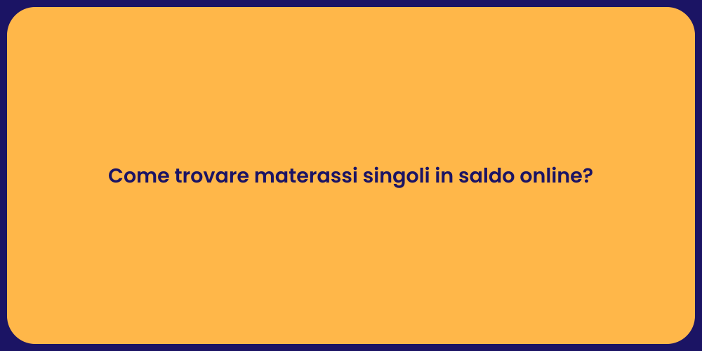 Come trovare materassi singoli in saldo online?