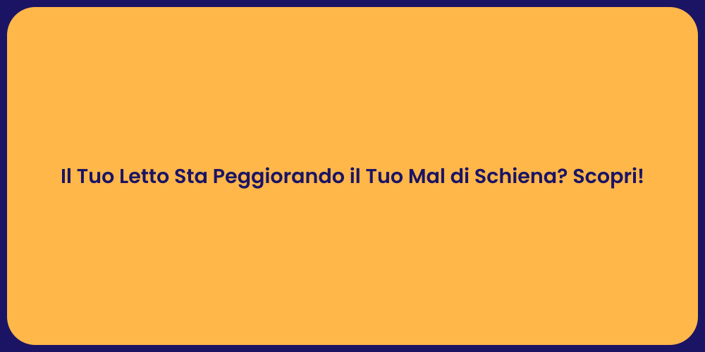 Il Tuo Letto Sta Peggiorando il Tuo Mal di Schiena? Scopri!
