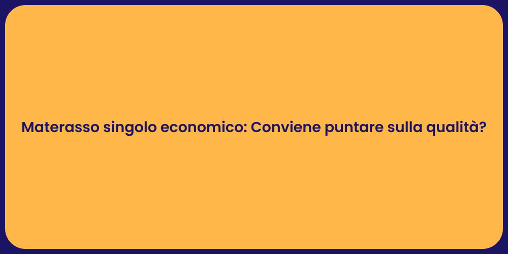 Materasso singolo economico: Conviene puntare sulla qualità?