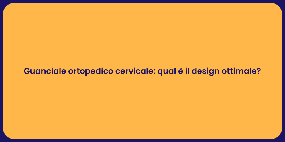 Guanciale ortopedico cervicale: qual è il design ottimale?