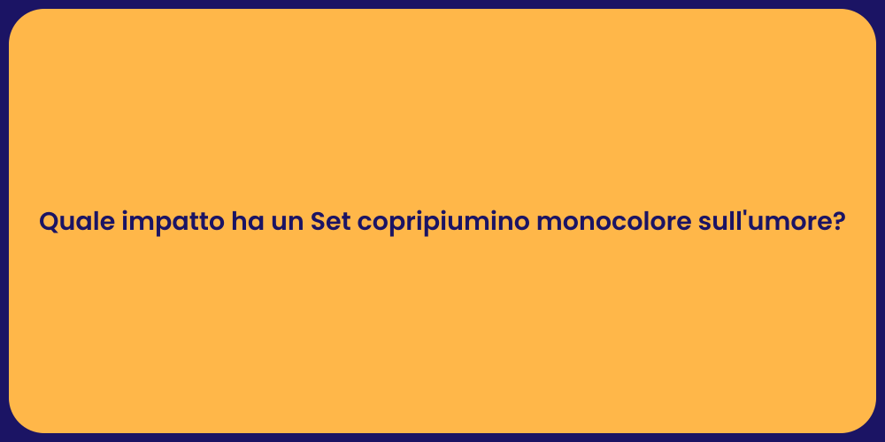 Quale impatto ha un Set copripiumino monocolore sull'umore?