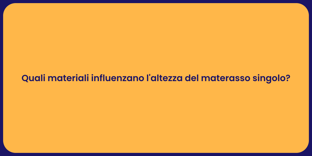 Quali materiali influenzano l'altezza del materasso singolo?