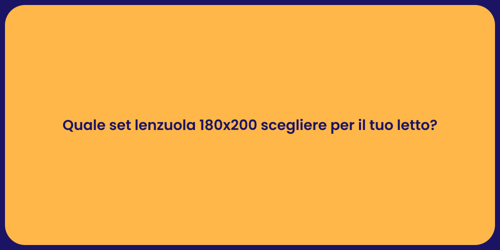 Quale set lenzuola 180x200 scegliere per il tuo letto?