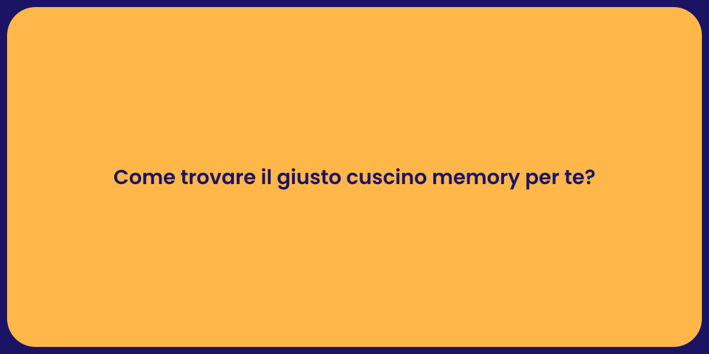 Come trovare il giusto cuscino memory per te?