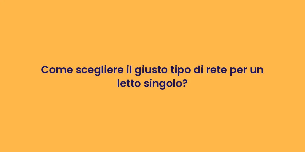 Come scegliere il giusto tipo di rete per un letto singolo?