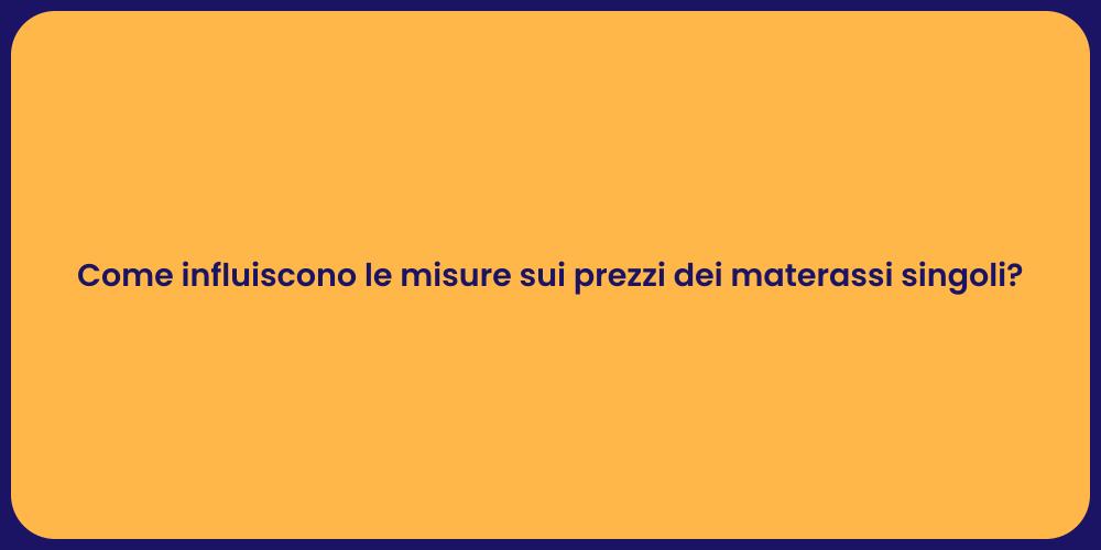 Come influiscono le misure sui prezzi dei materassi singoli?