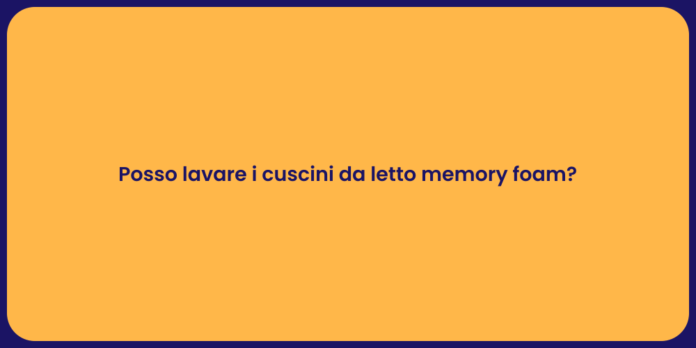 Posso lavare i cuscini da letto memory foam?
